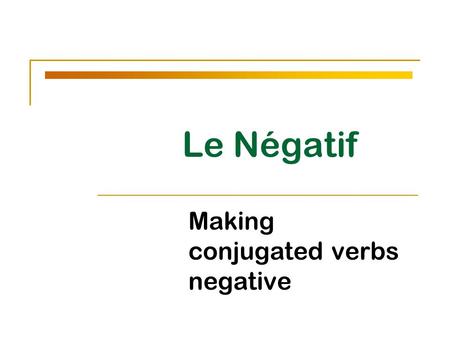 Le Négatif Making conjugated verbs negative. - Put a ne before the verb and a pas after. How do you make a sentence negative?