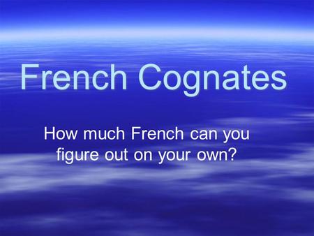 French Cognates How much French can you figure out on your own?