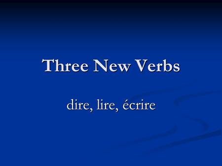 Three New Verbs dire, lire, écrire dire to say, to tell Je disnous disons Tu disvous dites Il/elle/on ditils/elles disent Past participle – dit J’ai.