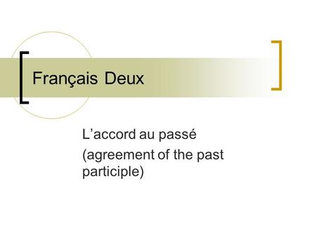 Français Deux L’accord au passé (agreement of the past participle)