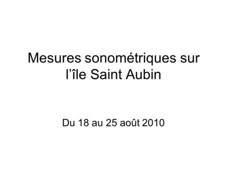 Mesures sonométriques sur l’île Saint Aubin Du 18 au 25 août 2010.