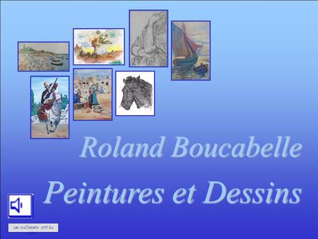 PRESENTATION Roland Boucabelle Peintures et Dessins Les ouillissiens ont du talent.