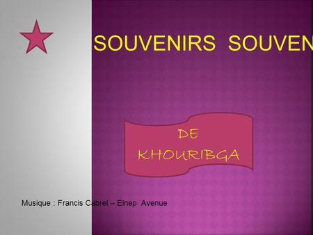 DE KHOURIBGA Musique : Francis Cabrel – Elnep Avenue SOUVENIRS.