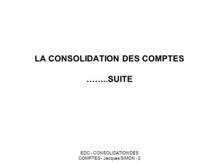 LA CONSOLIDATION DES COMPTES ……..SUITE