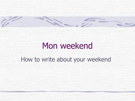 Mon weekend How to write about your weekend Say where you went Le weekend dernier je suis resté(e) à Banchory. Le weekend dernier je suis allé(e) à Stonehaven.