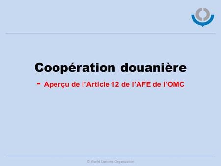 Coopération douanière - Aperçu de l’Article 12 de l’AFE de l’OMC