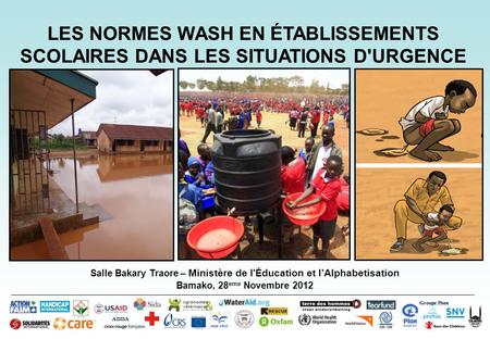Salle Bakary Traore – Ministère de l'Éducation et l’Alphabetisation Bamako, 28 eme Novembre 2012 LES NORMES WASH EN ÉTABLISSEMENTS SCOLAIRES DANS LES SITUATIONS.