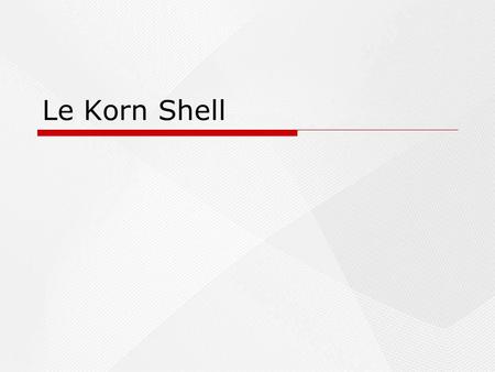 Le Korn Shell. 2 Contenu  Présentation  Généralités  Les paramètes du shell  Les processus  l’édition des commandes  Les entrées sorties  La commande.