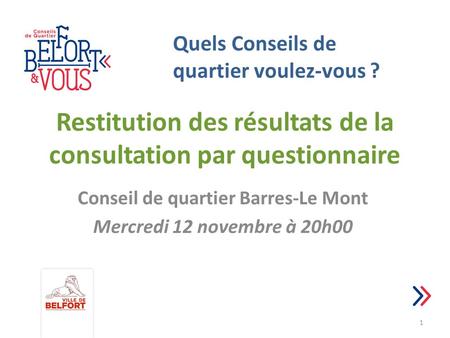 Restitution des résultats de la consultation par questionnaire Conseil de quartier Barres-Le Mont Mercredi 12 novembre à 20h00 1 Quels Conseils de quartier.