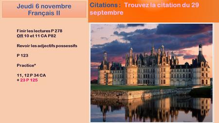 Jeudi 6 novembre Français II Citations : Trouvez la citation du 29 septembre Finir les lectures P 278 OR 10 et 11 CA P82 Revoir les adjectifs possessifs.