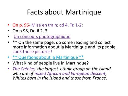 Facts about Martinique On p. 96- Mise en train; cd 4, Tr. 1-2: On p.98, Do # 2, 3 Un concours photographique ** On the same page, do some reading and collect.