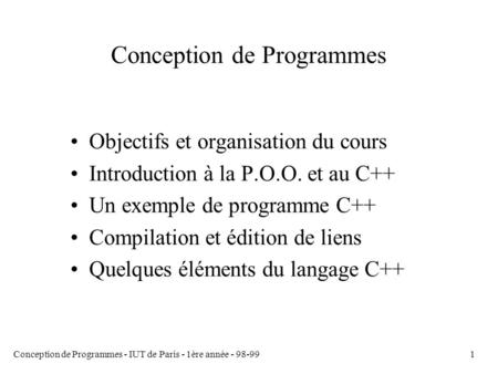 Conception de Programmes - IUT de Paris - 1ère année - 98-991 Conception de Programmes Objectifs et organisation du cours Introduction à la P.O.O. et au.