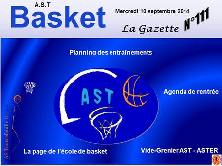 Basket A.S.T La Gazette Mercredi 10 septembre 2014 1 Planning des entraînements La page de l’école de basket Agenda de rentrée Vide-Grenier AST - ASTER.