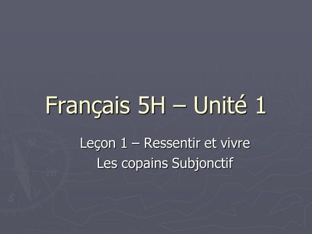 Français 5H – Unité 1 Leçon 1 – Ressentir et vivre Les copains Subjonctif.