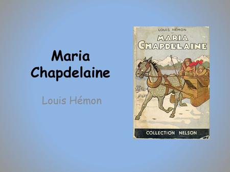 Maria Chapdelaine Louis Hémon. écrit en 1913 considéré la bible de la littérature du terroir tout le roman se passe dans un an (commence au printemps.
