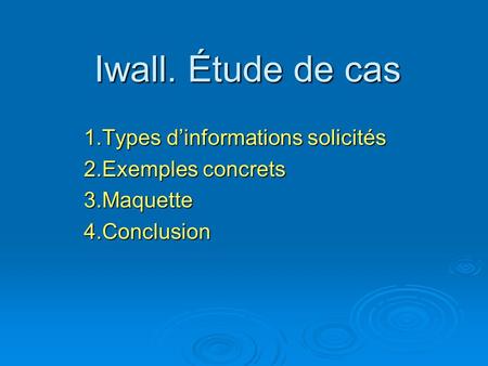 Iwall. Étude de cas 1.Types d’informations solicités 2.Exemples concrets 3.Maquette4.Conclusion.