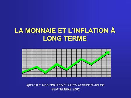 LA MONNAIE ET L’INFLATION À LONG DES HAUTES ÉTUDES COMMERCIALES SEPTEMBRE 2002.