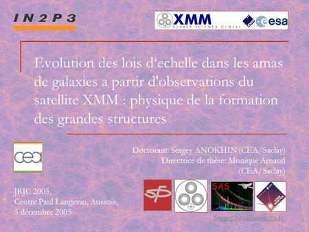 Evolution des lois d‘echelle dans les amas de galaxies а partir d'observations du satellite XMM : physique de la formation des grandes structures Doctorant: