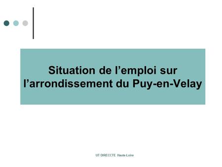 Situation de l’emploi sur l’arrondissement du Puy-en-Velay UT DIRECCTE Haute-Loire.