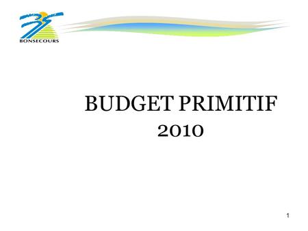 1 BUDGET PRIMITIF 2010. 2 Le budget 2010  Conduire l’action publique  Se fixer des objectifs pour obtenir des résultats   Piloter et avoir une approche.