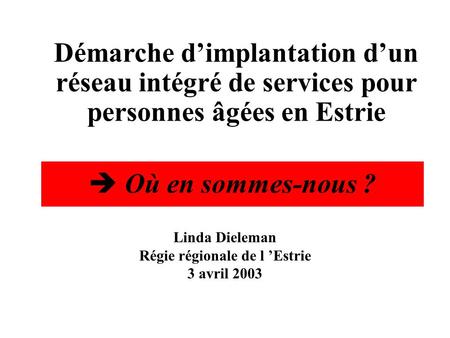 Linda Dieleman Régie régionale de l ’Estrie 3 avril 2003 Démarche d’implantation d’un réseau intégré de services pour personnes âgées en Estrie  Où en.