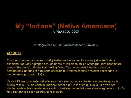 My “Indians” (Native Americans) UPDATED, 2007 Photographed by Jair (Yair) Moreshet, 1994-2007 Contexte : Comme un jeune garçon en Israël, j'ai été fasciné.