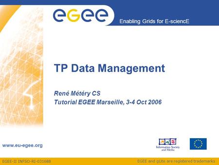 EGEE-II INFSO-RI-031688 Enabling Grids for E-sciencE www.eu-egee.org EGEE and gLite are registered trademarks TP Data Management René Météry CS Tutorial.