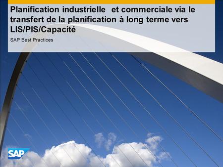 Planification industrielle et commerciale via le transfert de la planification à long terme vers LIS/PIS/Capacité SAP Best Practices.