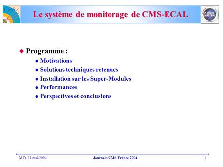M.D. 11-mai-2004Journées CMS-France 20041 Le système de monitorage de CMS-ECAL  Programme : Motivations Solutions techniques retenues Installation sur.