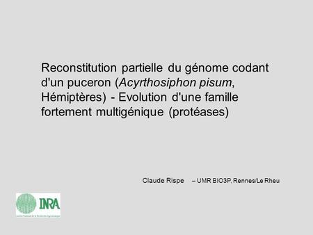 Reconstitution partielle du génome codant d'un puceron (Acyrthosiphon pisum, Hémiptères) - Evolution d'une famille fortement multigénique (protéases) Claude.