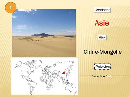 1 Continent Asie Pays Chine-Mongolie Précision Désert de Gobi.