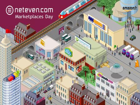 Marketplaces Day. Neteven’s Marketplace Day  Le premier évènement dédié 100% aux places de marché Les places de marché sont devenus des canaux de vente.