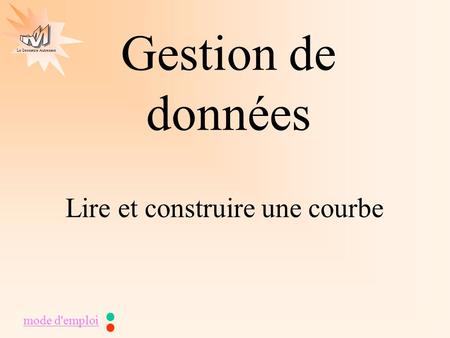 Les mathématiques autrement Gestion de données La Géométrie Autrement mode d'emploi Lire et construire une courbe.