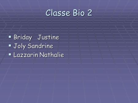 Classe Bio 2 Briday Justine Joly Sandrine Lazzarin Nathalie.