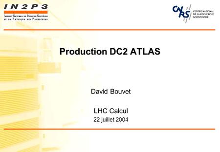 Production DC2 ATLAS David Bouvet LHC Calcul 22 juillet 2004.