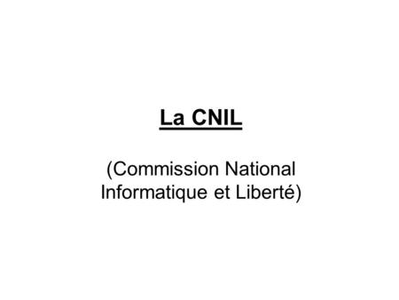 La CNIL (Commission National Informatique et Liberté)