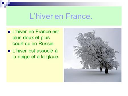 L’hiver en France. L’hiver en France est plus doux et plus court qu’en Russie. L’hiver est associé à la neige et à la glace.