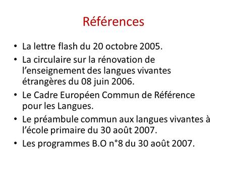 Références La lettre flash du 20 octobre 2005. La circulaire sur la rénovation de l’enseignement des langues vivantes étrangères du 08 juin 2006. Le Cadre.
