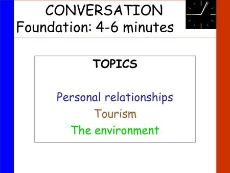 CONVERSATION Foundation: 4-6 minutes TOPICS Personal relationships Tourism The environment.