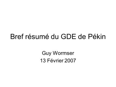 Bref résumé du GDE de Pékin Guy Wormser 13 Février 2007.
