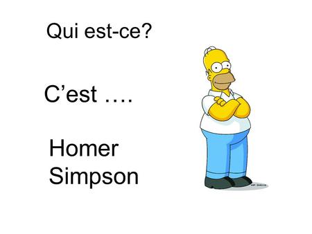 Qui est-ce? C’est …. Homer Simpson.