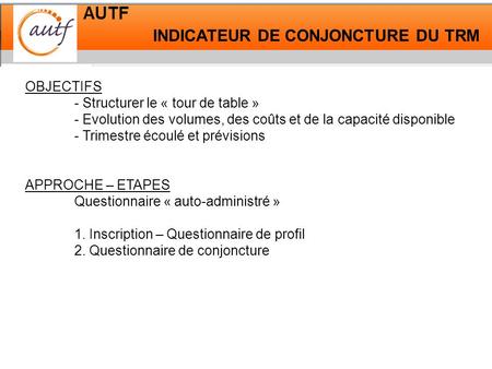 INDICATEUR DE CONJONCTURE DU TRM OBJECTIFS - Structurer le « tour de table » - Evolution des volumes, des coûts et de la capacité disponible - Trimestre.