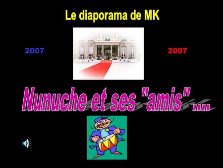 Le diaporama de MK 2007 2007 Nunuche et ses amis ....