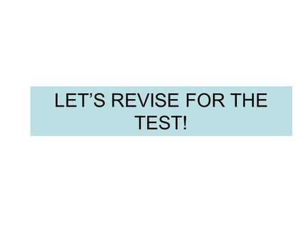 LET’S REVISE FOR THE TEST!