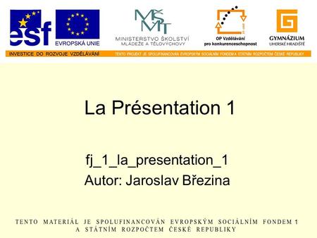 La Présentation 1 fj_1_la_presentation_1 Autor: Jaroslav Březina 1.