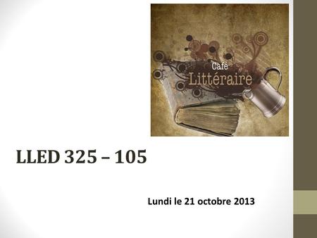 LLED 325 – 105 Lundi le 21 octobre 2013. Agenda du 16 octobre… Lire Principe 5: : L’apprentissage d’une langue implique l’activation de stratégies de.