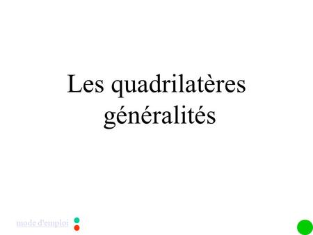 Les quadrilatères généralités mode d'emploi.