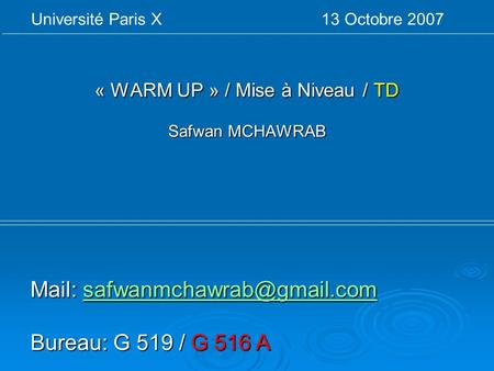 « WARM UP » / Mise à Niveau / TD Safwan MCHAWRAB Université Paris X 13 Octobre 2007 Mail:  Bureau: G 519.