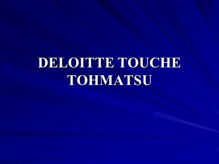 DELOITTE TOUCHE TOHMATSU. Deloitte Touche Tohmatsu Deloitte Touche Tohmatsu LES GRANDES DATES LES GRANDES DATES 1845 : William DELOITTE crée à Londres.
