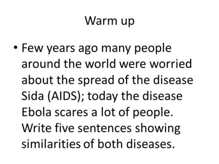 Warm up Few years ago many people around the world were worried about the spread of the disease Sida (AIDS); today the disease Ebola scares a lot of people.